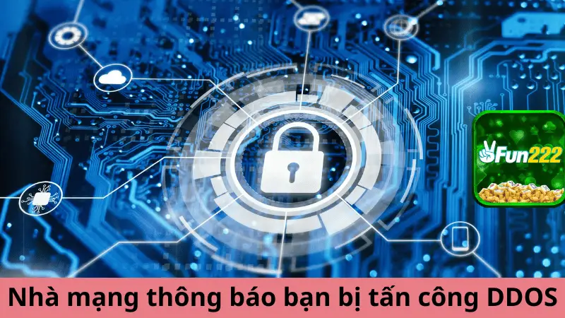 Nhà mạng tại Fun222 thông báo bạn đang bị tấn công DDOS